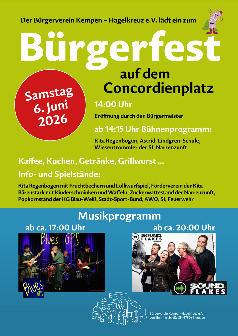 Der B�rgerverein Kempen � Hagelkreuz e.V. l�dt ein zum B�rgerfest auf dem  Concordienplatz  14:00 Uhr  Er�ﬀnung durch den B�rgermeister   ab 14:15 Uhr B�hnenprogramm:  Kita Regenbogen, Astrid-Lindgren-Schule,  Wiesentrommler der SI, Narrenzunft Samstag 6. Juni 2026 Kaﬀee, Kuchen, Getr�nke, Grillwurst �  Info- und Spielst�nde: Kita Regenbogen mit Fruchtbechern und Lolliwurfspiel, F�rderverein der Kita  B�renstark mit Kinderschminken und Waﬀeln, Zuckerwattestand der Narrenzunft, Popkornstand der KG Blau-Wei�, Stadt-Sport-Bund, AWO, SI, Feuerwehr Musikprogramm ab ca. 17:00 Uhr  ab ca. 20:00 Uhr B�rgerverein Kempen-Hagelkreuz e. V.   von-Behring-Stra�e 89, 47906 Kempen